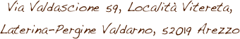 Via Valdascione 59, Località Vitereta, 
Laterina-Pergine Valdarno, 52019 Arezzo